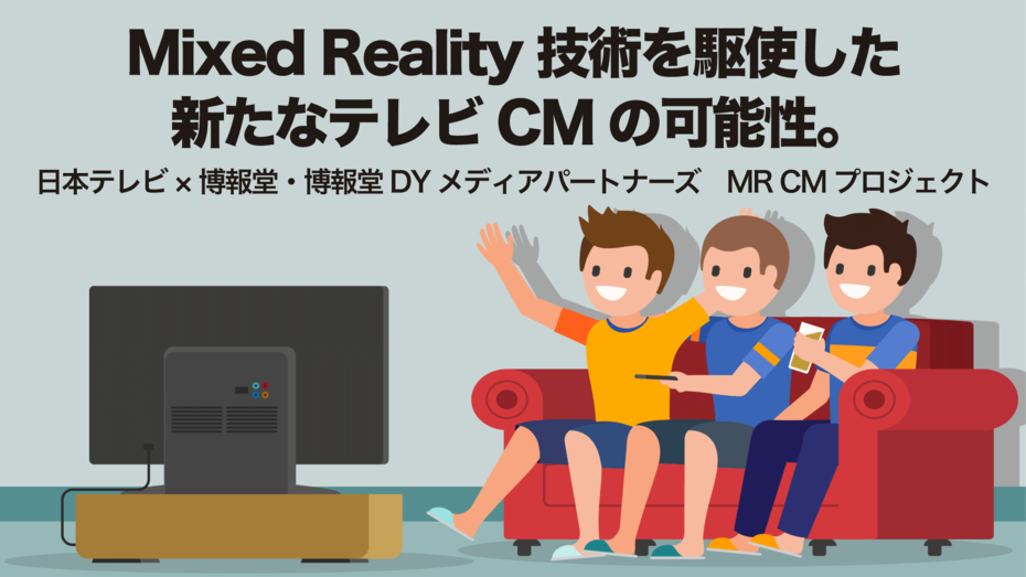 Mixed Reality技術を駆使した新たなテレビCMの可能性。 日本テレビ×博報堂・博報堂DYMP　MR CMプロジェクト