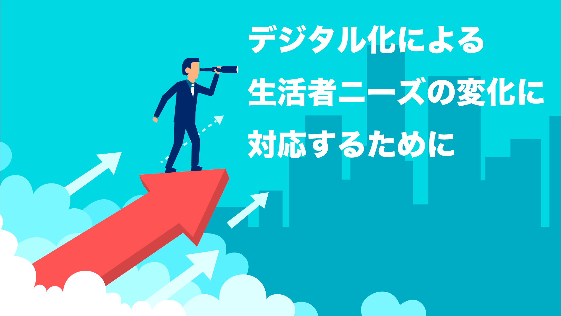 デジタル化による生活者ニーズの変化に対応するために