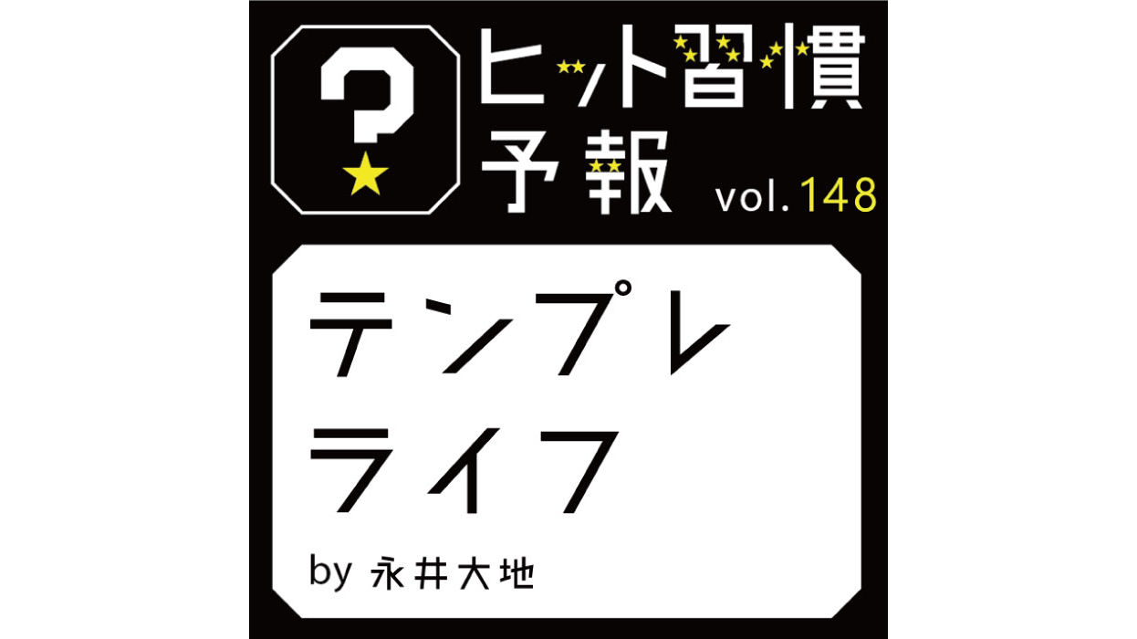ヒット習慣予報 Vol 148 テンプレライフ 生活者データ ドリブン マーケティング通信