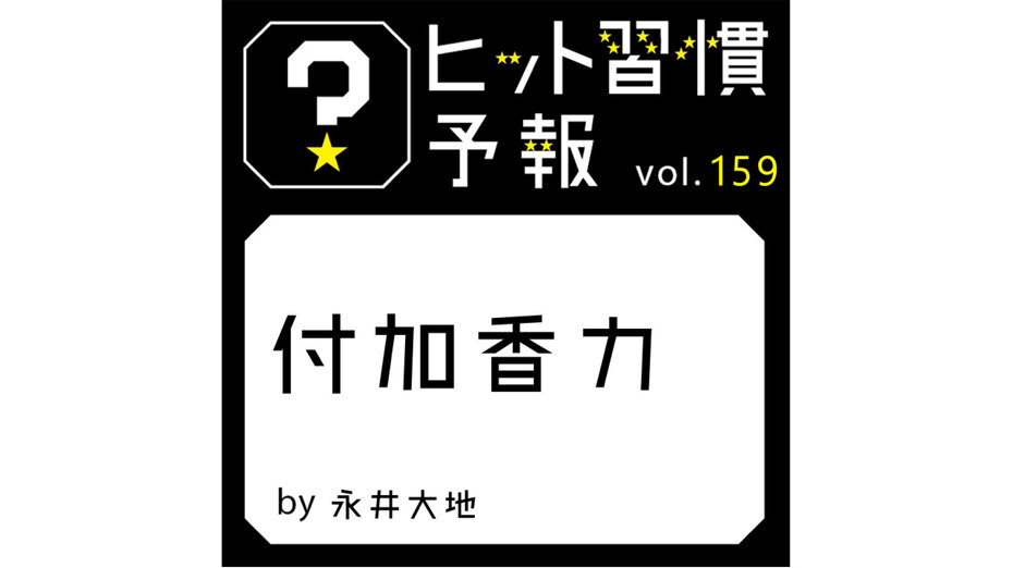 ヒット習慣予報 vol.159『付加香力』