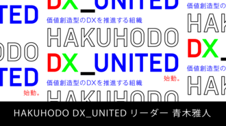 新たな統合力をもったマーケティングパートナーになるために ー価値創造型のDXを推進する組織「HAKUHODO DX_UNITED」始動