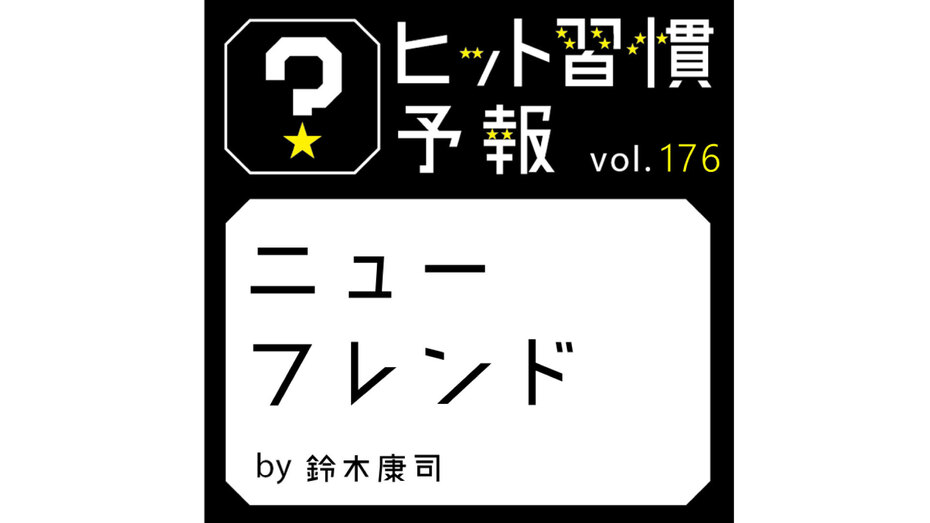 ヒット習慣予報 vol.176　『ニューフレンド』