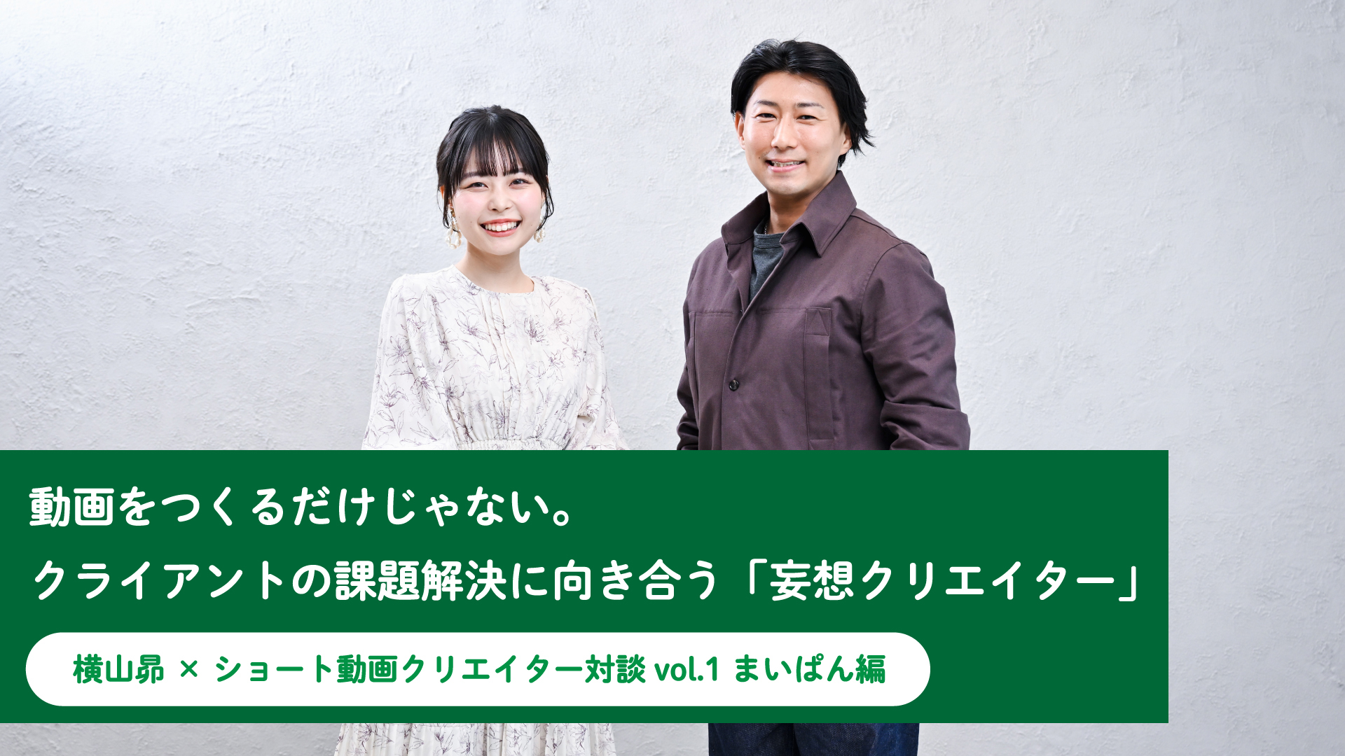 動画をつくるだけじゃない。クライアントの課題解決に向き合う「妄想クリエイター」｜ 横山昴×ショート動画クリエイター対談vol.1 まいぱん編 |  “生活者データ・ドリブン”マーケティング通信