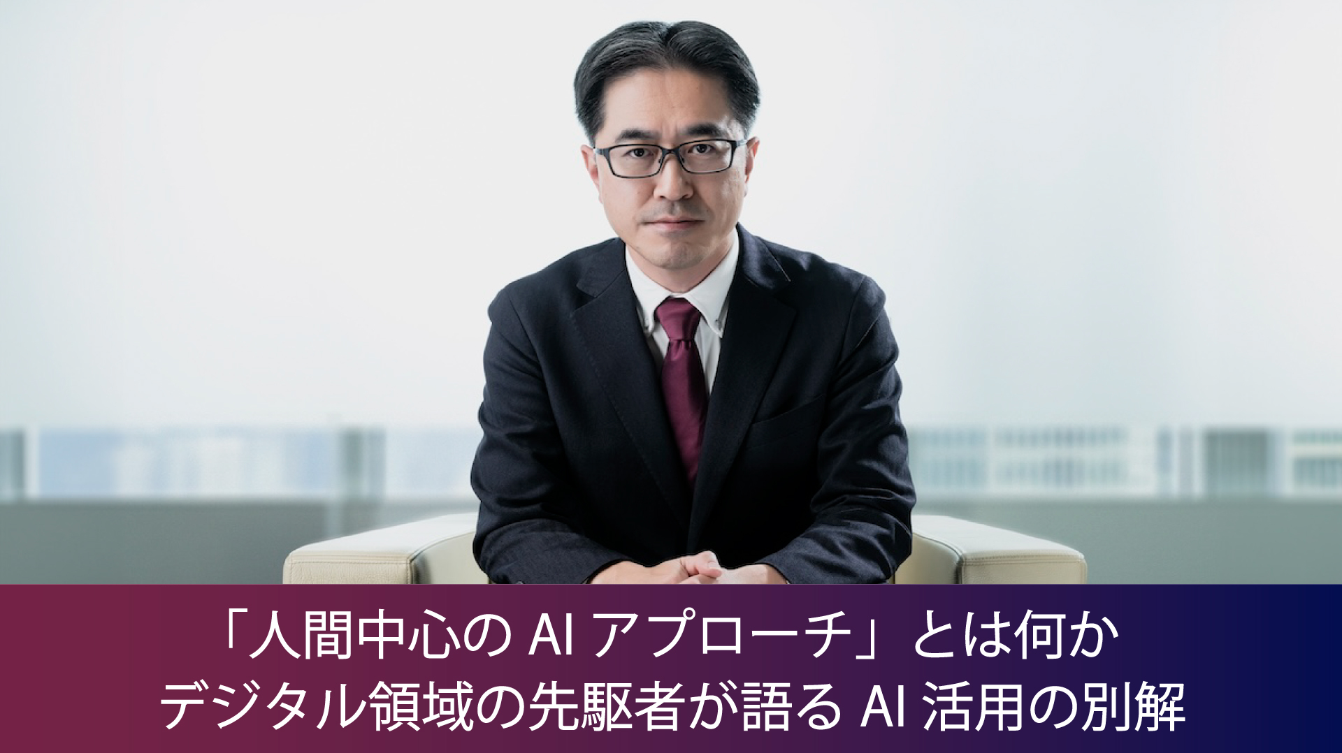 人間中心のAIアプローチ」とは何か デジタル領域の先駆者が語るAI活用