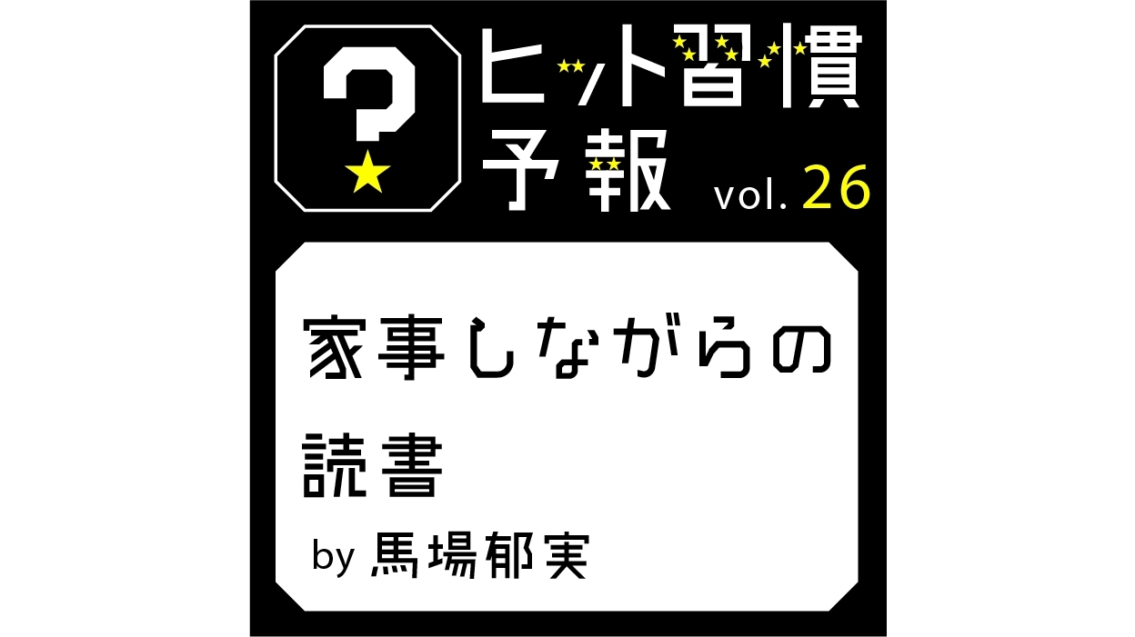 ヒット習慣予報vol.26『家事しながらの読書』