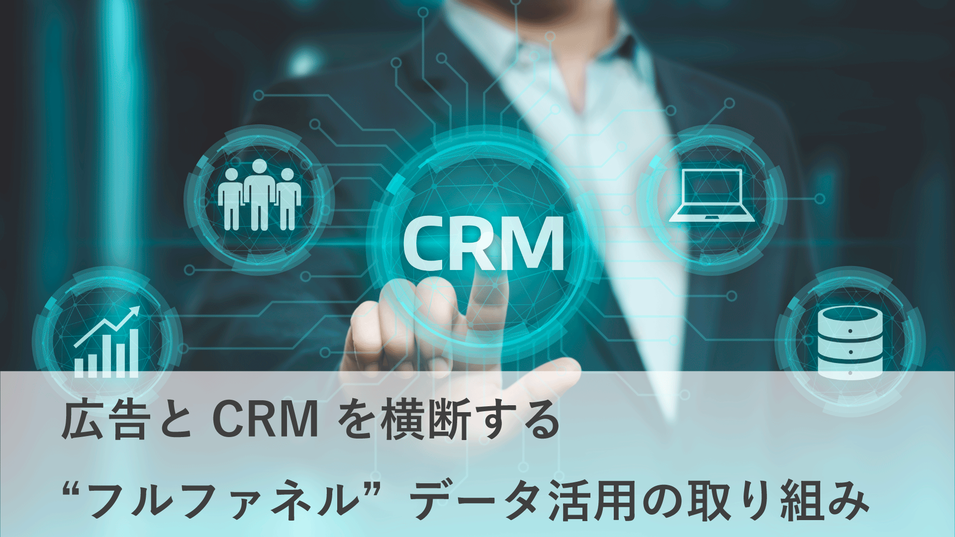 広告とCRMを横断する“フルファネル”データ活用の取り組み