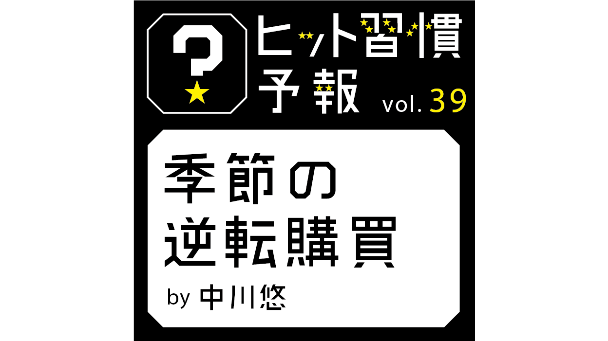 ヒット習慣予報vol.39『季節の逆転購買』