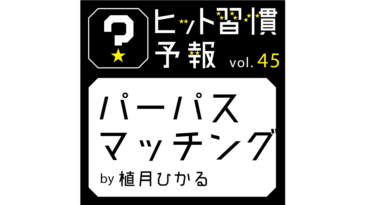 ヒット習慣予報 vol.45『パーパスマッチング』