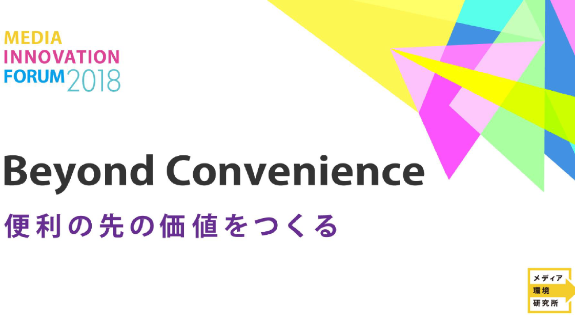 Beyond Convenience 便利の先の価値をつくる【メディアイノベーションフォーラム2018】