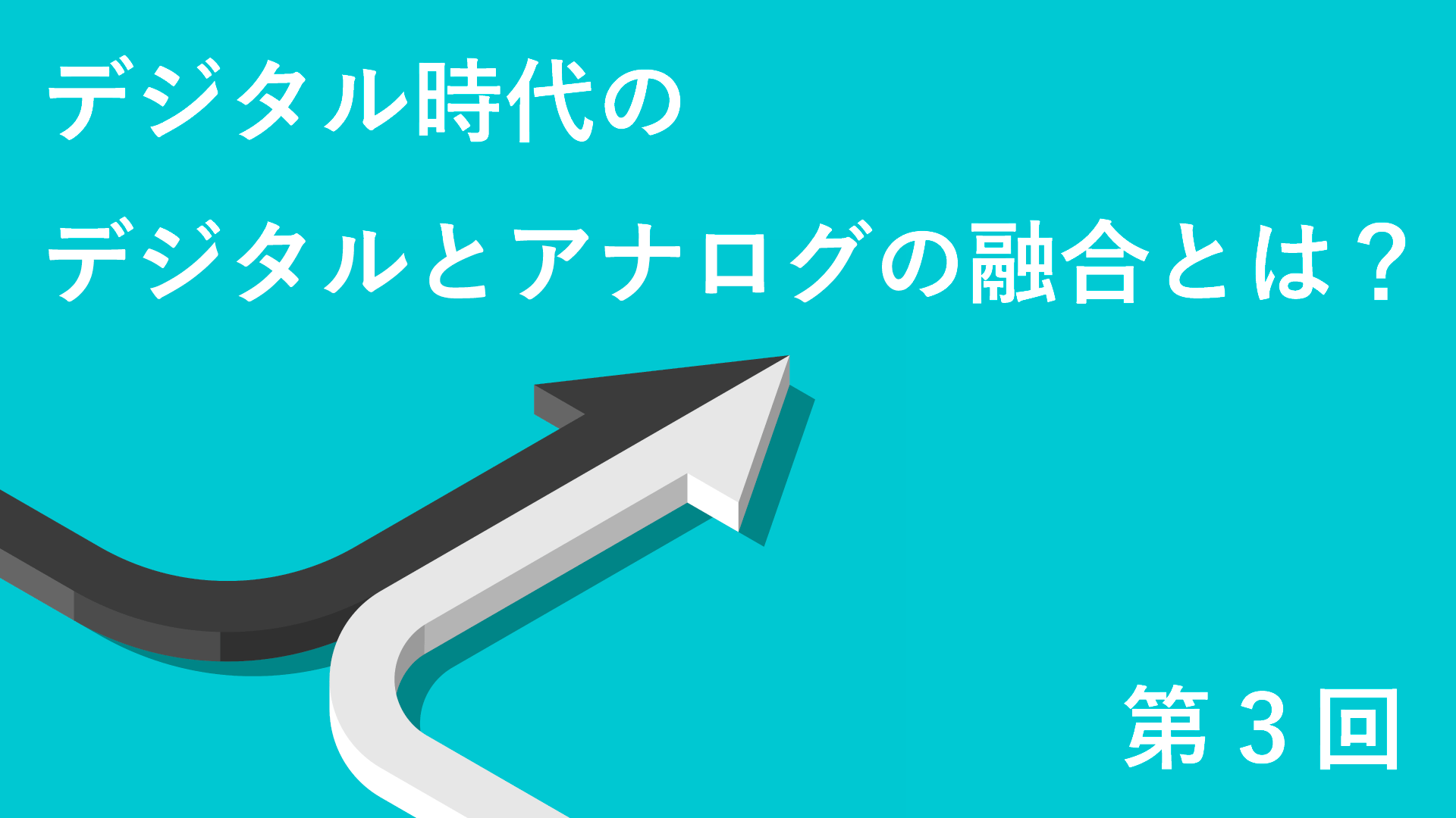 デジタル時代のデジタルとアナログの融合とは?【第3回】