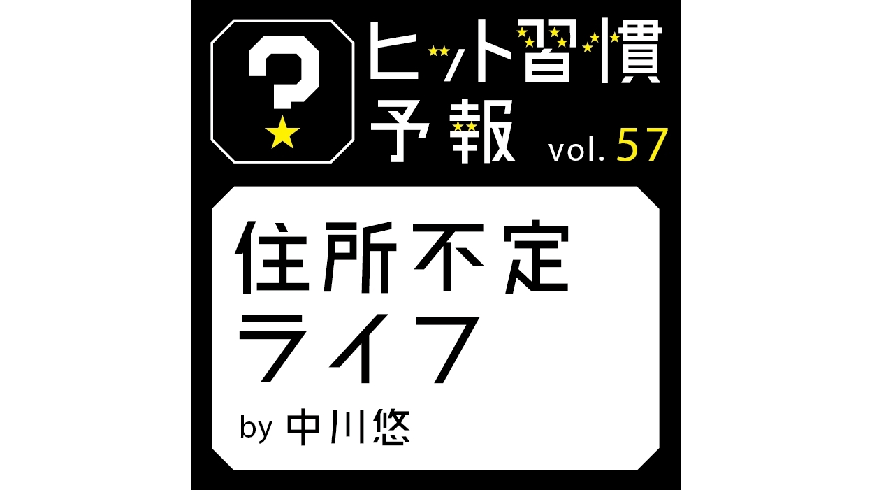 ヒット習慣予報 vol.57『住所不定ライフ』