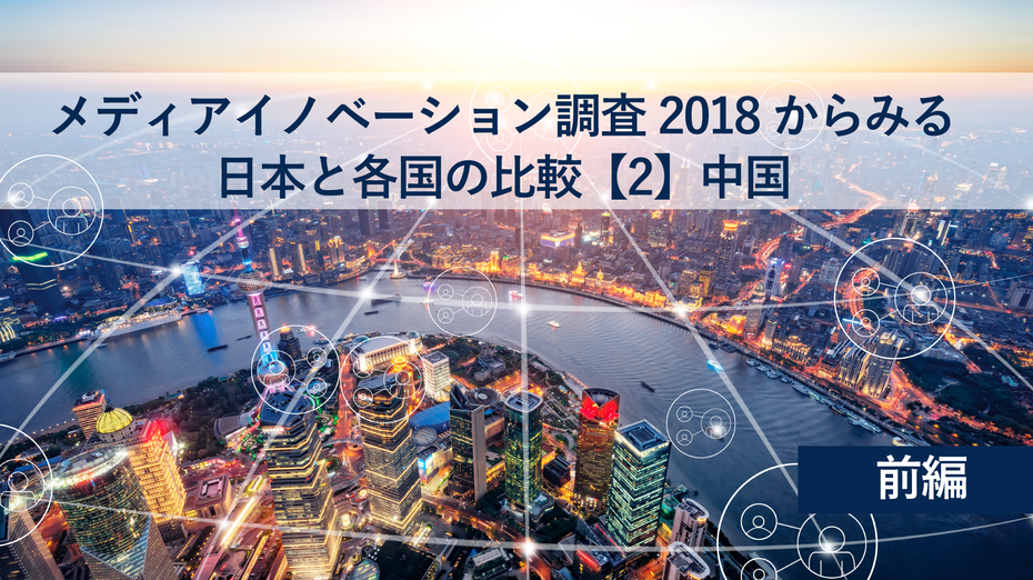 「メディアイノベーション調査2018」からみる日本と各国の比較【2】中国編～前編～