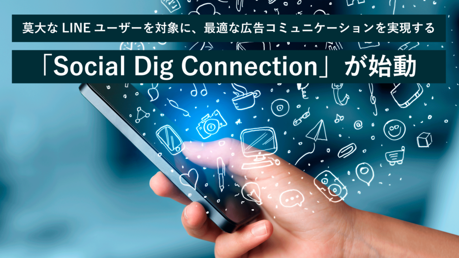 莫大なLINEユーザーを対象に、最適な広告コミュニケーションを実現する「Social Dig Connection」が始動