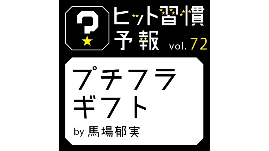 ヒット習慣予報 vol.72『プチフラギフト』