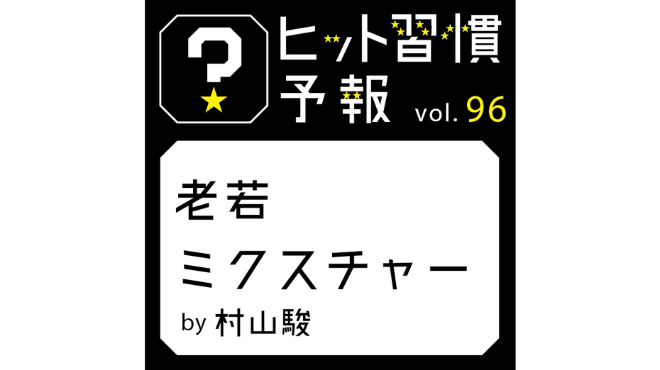 ヒット習慣予報 vol.96『老若ミクスチャー』