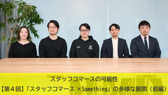 スタッフコマースの可能性 【第4回】「スタッフコマース×Something」の多様な展開 （前編）