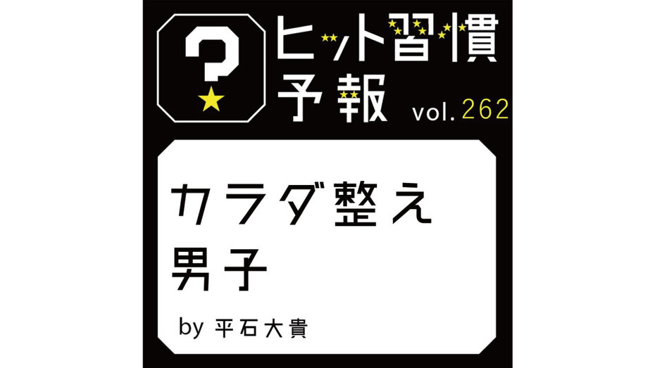 ヒット習慣予報 vol.262『カラダ整え男子』