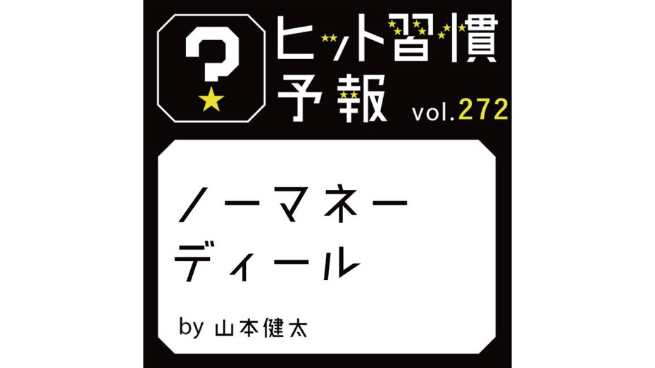 ヒット習慣予報 vol.272『ノーマネーディール』