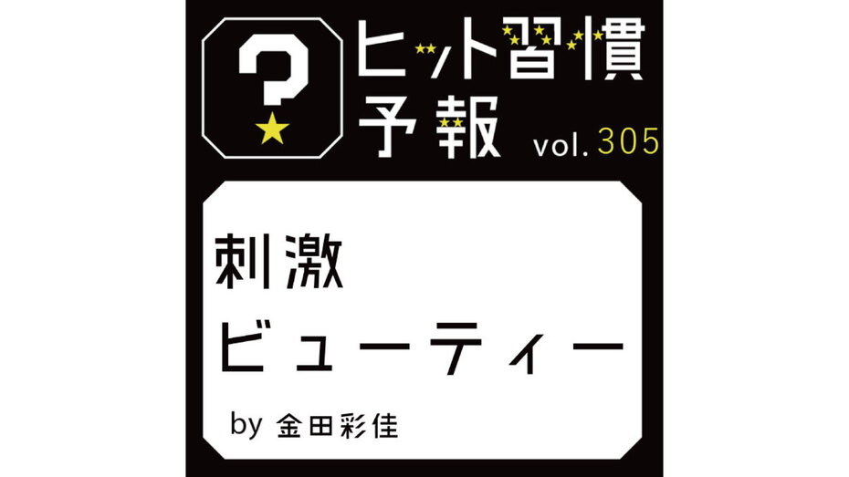 ヒット習慣予報 vol.305『刺激ビューティー』