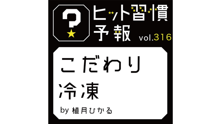 ヒット習慣予報 vol.316『こだわり冷凍』