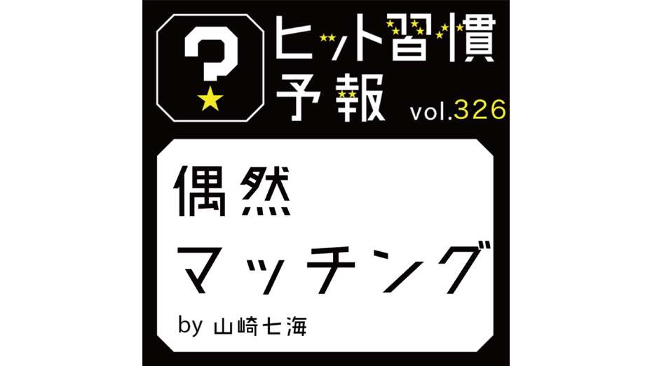 ヒット習慣予報 vol.326『偶然マッチング』