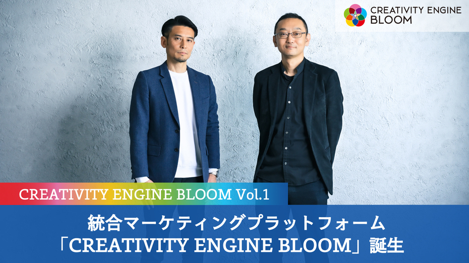 CREATIVITY ENGINE BLOOM Vol.1 ～ 統合マーケティングプラットフォーム「CREATIVITY ENGINE BLOOM」誕生