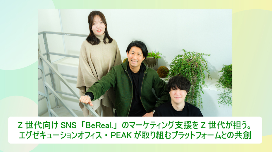 Z世代向けSNS「BeReal.」のマーケティング支援をZ世代が担う。 エグゼキューションオフィス・PEAKが取り組むプラットフォームとの共創
