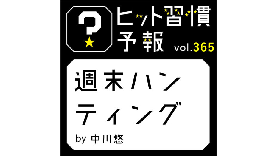 ヒット習慣予報 vol.365『週末ハンティング』