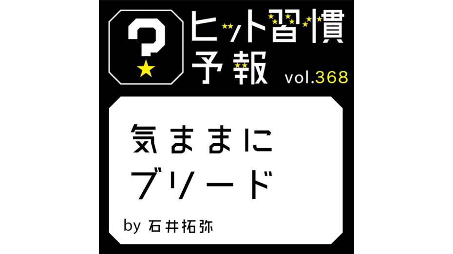 ヒット習慣予報 vol.368『気ままにブリード』