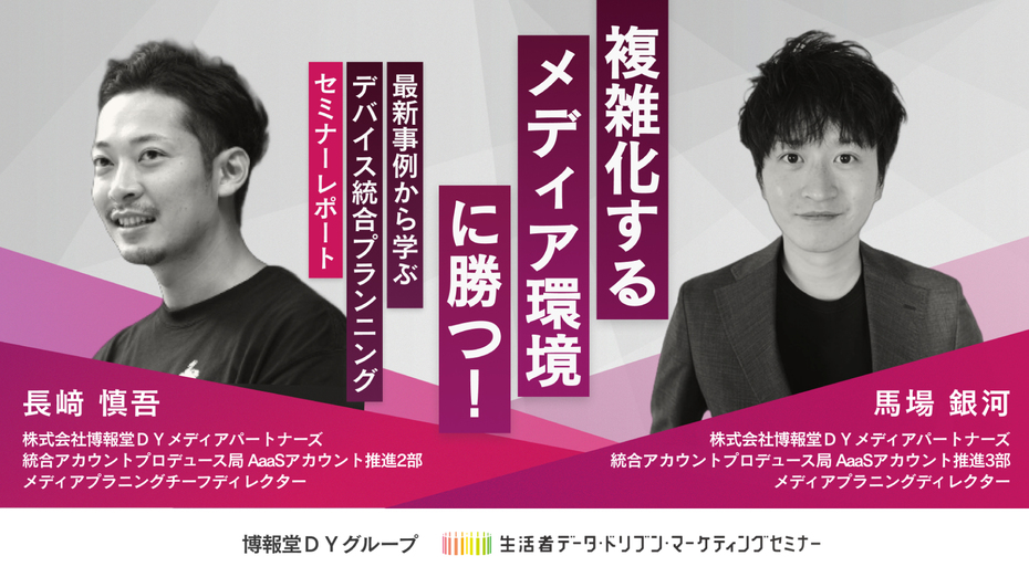複雑化するメディア環境に勝つ！～最新事例から学ぶデバイス統合プラニング～【セミナーレポート】