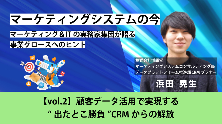 マーケティングシステムの今～マーケティング＆ITの実務家集団が語る事業グロースへのヒント【vol.2】 顧客データ活用で実現する“出たとこ勝負”CRMからの解放