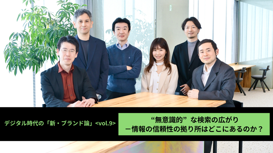 デジタル時代の「新・ブランド論」【第9回】 “無意識的”な検索の広がり-情報の信頼性の拠り所はどこにあるのか?