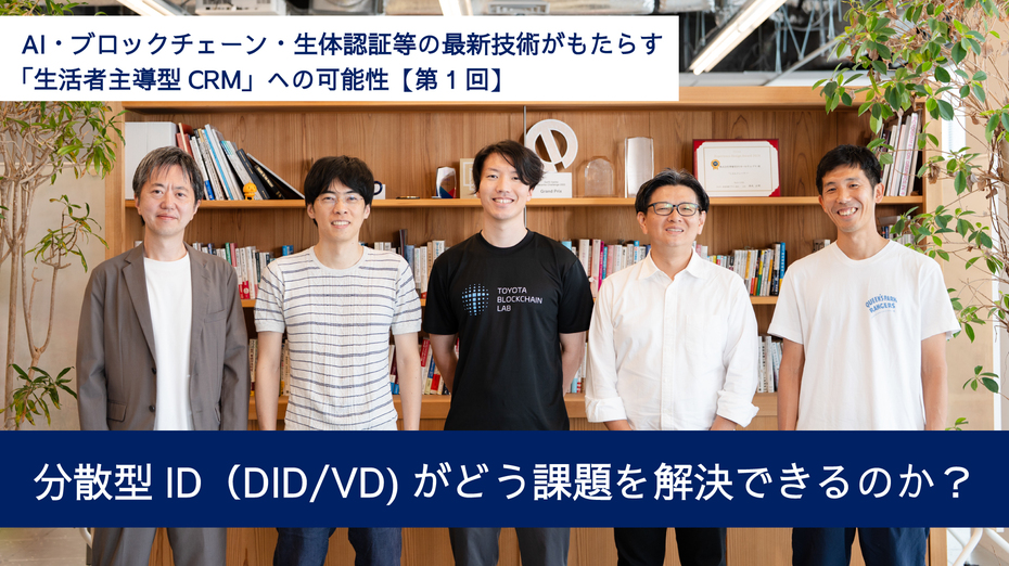 AI・ブロックチェーン・生体認証等の最新技術がもたらす「生活者主導型CRM」への可能性【第1回】分散型ID（DID/VD)がどう課題を解決できるのか？