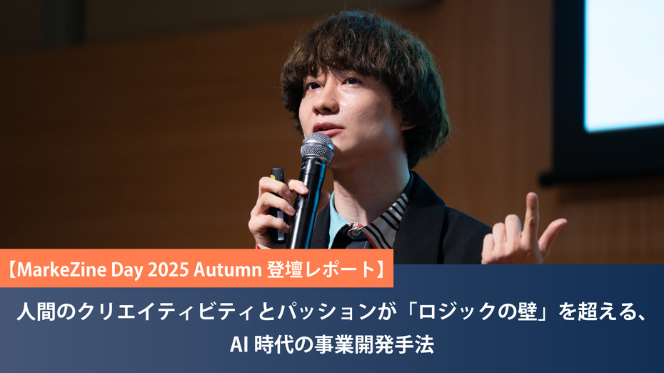 人間のクリエイティビティとパッションが「ロジックの壁」を超える、AI時代の事業開発手法【MarkeZine Day 2025 Autumn 登壇レポート】