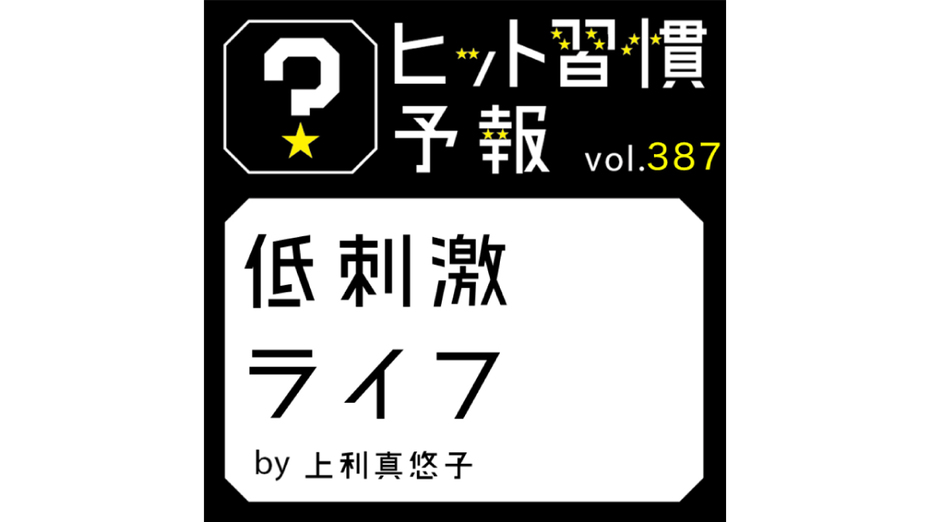 ヒット習慣予報 vol.387『低刺激ライフ』