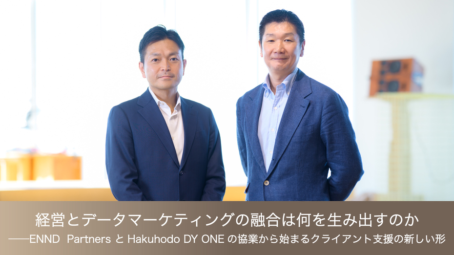 経営とデータマーケティングの融合は何を生み出すのか──ENND  Partners とHakuhodo DY ONEの協業から始まるクライアント支援の新しい形
