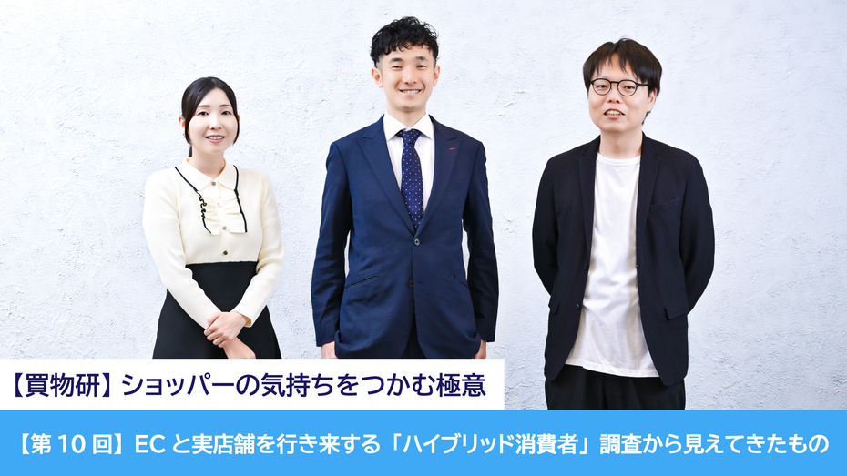 【第10回】ECと実店舗を行き来する「ハイブリッド消費者」調査から見えてきたもの