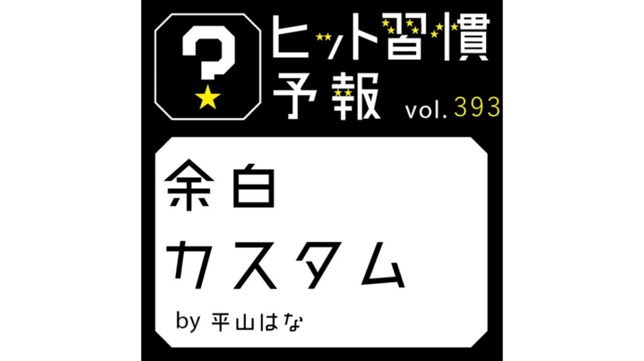 ヒット習慣予報 vol.393『余白カスタム』