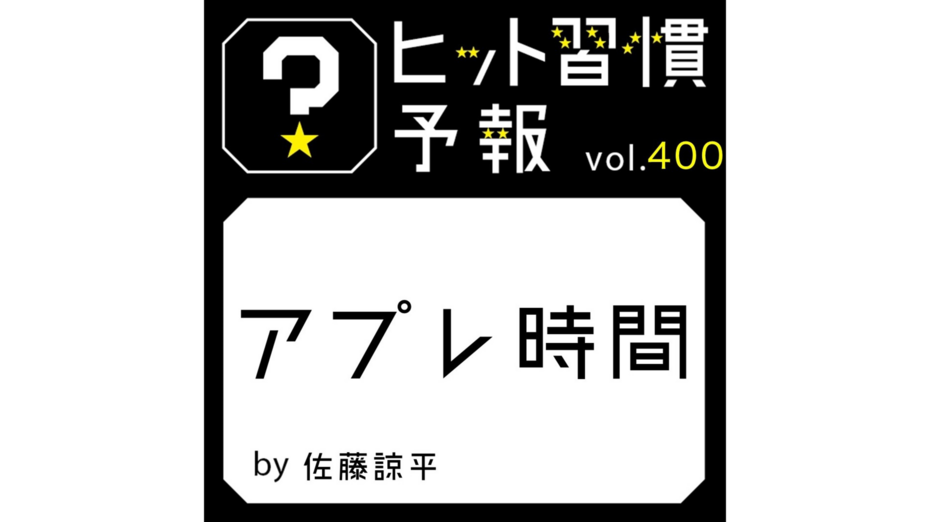ヒット習慣予報 vol.400『アプレ時間』