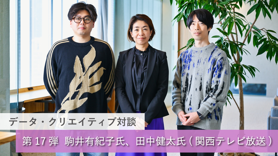 データ・クリエイティブ対談【第17弾】 往年の人気ドラマをAIでリメイクする「どてらい」試み　ゲスト：関西テレビ放送　駒井有紀子氏、田中健太氏