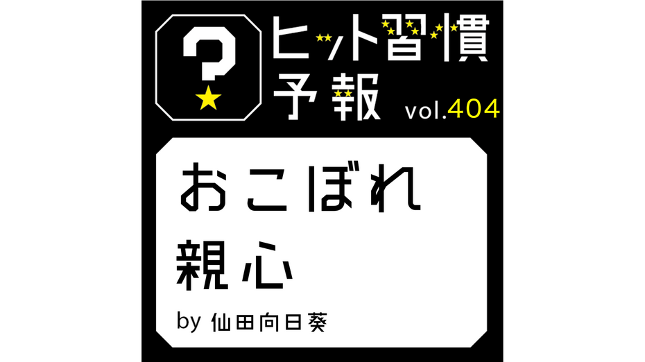 ヒット習慣予報 vol.404『おこぼれ親心』