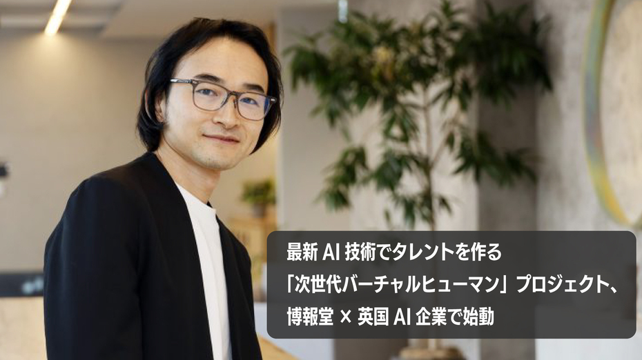 最新AI技術でタレントを作る「次世代バーチャルヒューマン」プロジェクト、博報堂×英国AI企業で始動