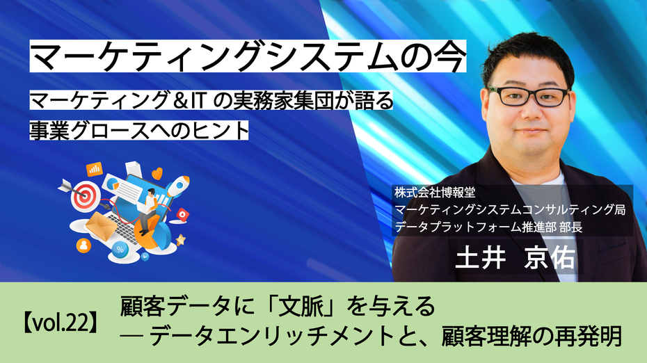 マーケティングシステムの今～マーケティング＆ITの実務家集団が語る事業グロースへのヒント【vol.22】顧客データに「文脈」を与える ― データエンリッチメントと、顧客理解の再発明