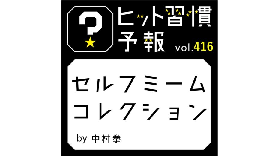 ヒット習慣予報 vol.416『セルフミームコレクション』