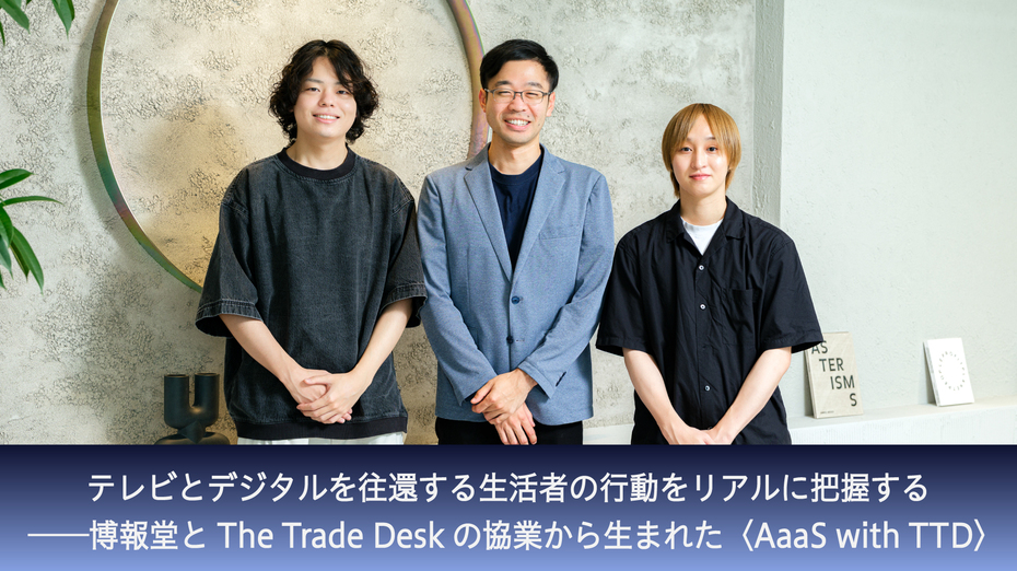 テレビとデジタルを往還する生活者の行動をリアルに把握する──博報堂とThe Trade Deskの協業から生まれた〈AaaS with TTD〉